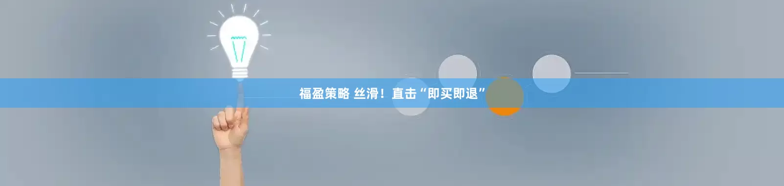 福盈策略 丝滑！直击“即买即退”