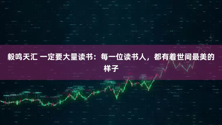 毅鸣天汇 一定要大量读书：每一位读书人，都有着世间最美的样子